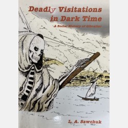 Deadly Visitations in Dark Time: A Social History of Gibraltar in the Time of Cholera (L.A. Sawchuk)